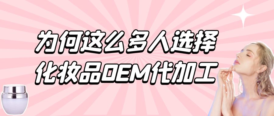 化妝品生產廠家：為何這么多人選擇化妝品oem代加工？